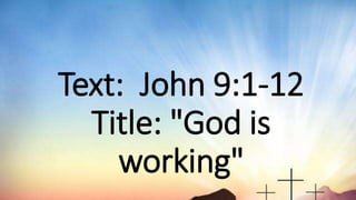 Text: John 9:1-12
Title: "God is
working"
 