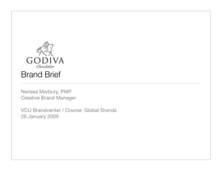 Brand Brief
Nerissa Marbury, PMP
Creative Brand Manager

VCU Brandcenter / Course: Global Brands
26 January 2009
 