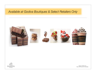 Available at Godiva Boutiques & Select Retailers Only




                                                          Source: Godiva.com
                                                    Note: All Prices are in US dollars
 