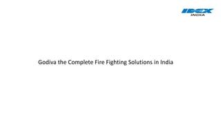 Godiva the Complete Fire Fighting Solutions in India
 