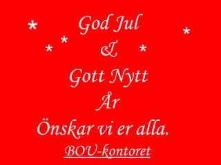 God Jul & Gott Nytt År Önskar vi er alla.  BOU-kontoret * * * * * 