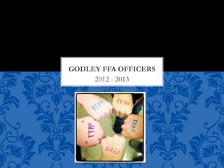 2012 - 2013
GODLEY FFA OFFICERS
 