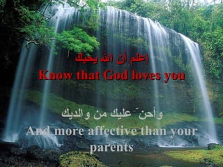 إ علم  أ ن الله يحبك Know that God loves you وأحن ّ  عليك من  والديك And more affective than your parents 