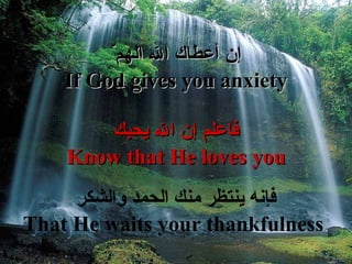 إ ن أعطاك الله الهم ّ If God gives you anxiety فاعلم  إ ن الله يحبك Know that He loves you فإنه  ينتظر منك الحمد والشكر That He waits your thankfulness   