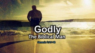 Godly
The Biblical Man
Genesis 2:15-18
 