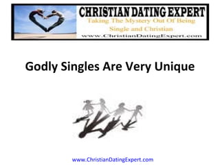 Godly Singles Are Very Unique www.ChristianDatingExpert.com 