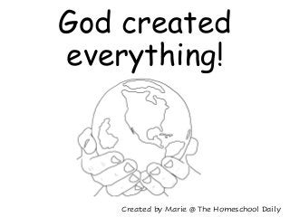 Created by Marie @ The Homeschool Daily
God created
everything!
 