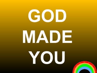 GOD 
MADE 
YOU 
 