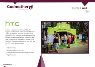 In store activations at Băneasa Mall, The
Biggest Rooftop Party in Town, Untold Festival
2015, you name it, odds are we were there,
presenting new tools for meaningful everyday
change and engaging people. But mostly, we
take great pride in having been pivotal in the
launch of the new mobile device HTC One M9.
For this event, we developed:
• BTL activations
• Special production services
• Creative and innovation branding solutions
• Digital services
Clients & Work
 