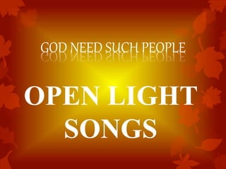 GOD NEED SUCH PEOPLE
OPEN LIGHT
SONGS
 