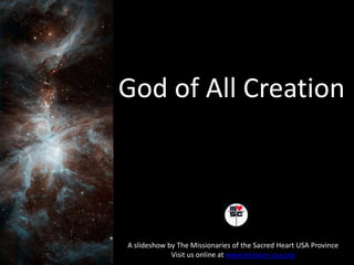 God of All Creation A slideshow by The Missionaries of the Sacred Heart USA Province Visit us online at www.misacor-usa.org 