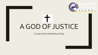 A GOD OF JUSTICE
A Look at the Attributes of God
 