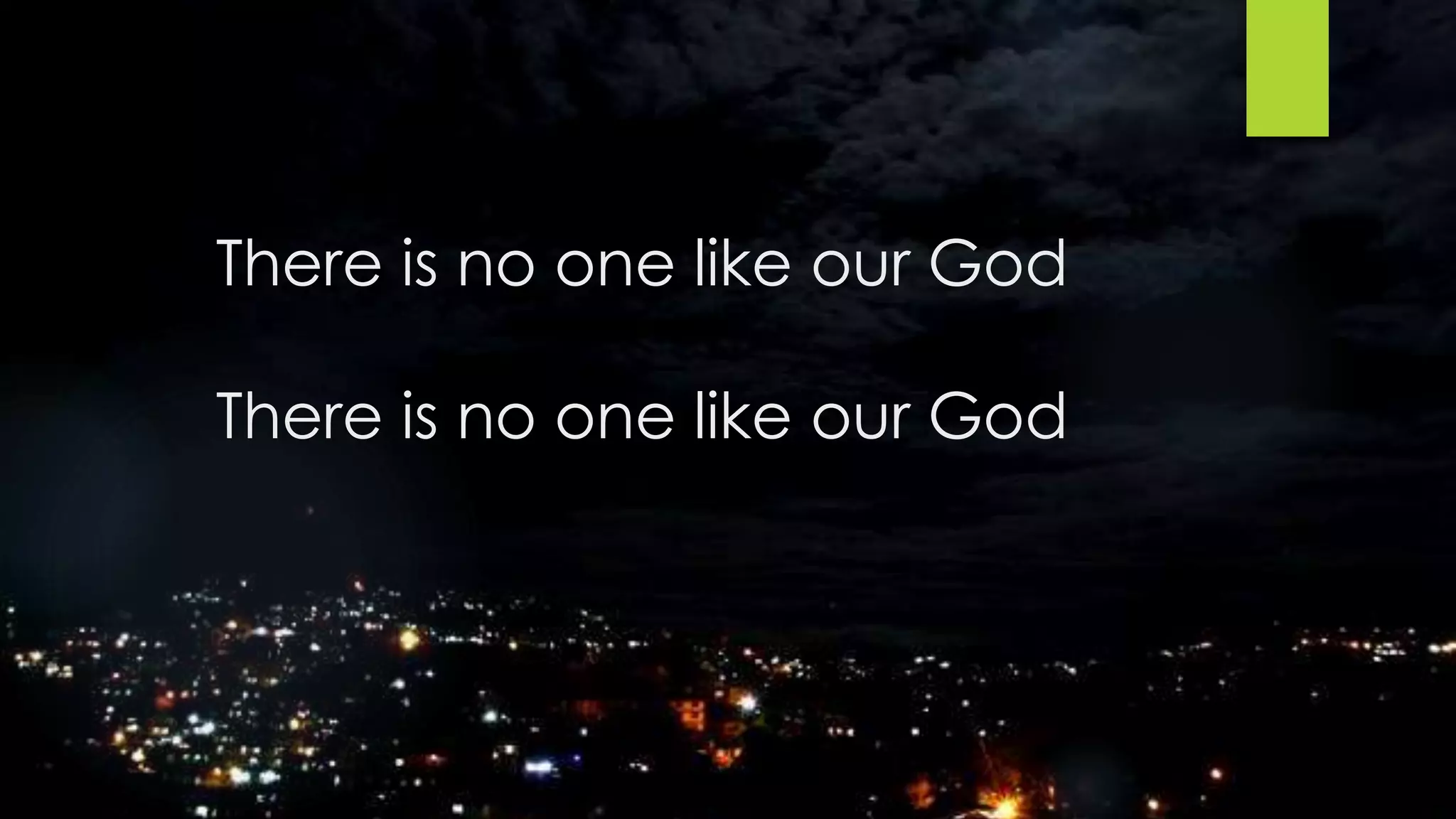 There is no one like our God
There is no one like our God
 