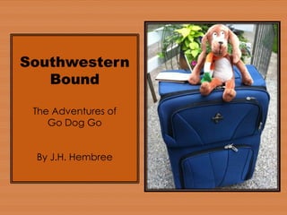 Southwestern
Bound
The Adventures of
Go Dog Go
By J.H. Hembree
 