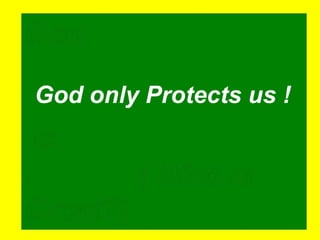 God only Protects us ! 