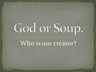 Who is our creator?
 