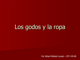 Los godos y la ropa Por Rafael Mellado Jurado – CFP 145-08 