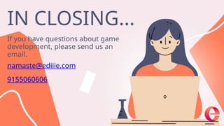 9155060606
If you have questions about game
development, please send us an
email.
IN CLOSING...
namaste@ediiie.com
 
