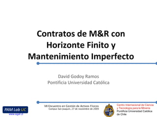 Contratos de M&R con Horizonte Finito y Mantenimiento Imperfecto David Godoy Ramos Pontificia Universidad Católica 