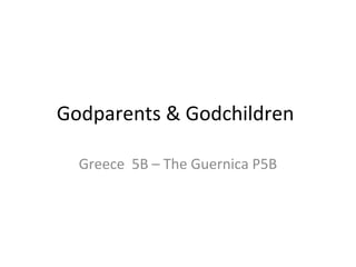 Godparents & Godchildren
Greece 5B – The Guernica P5B

 