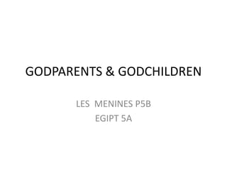 GODPARENTS & GODCHILDREN
LES MENINES P5B
EGIPT 5A

 