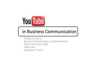 in Business Communication
Godparentship for
Business Communication using Social Media
Winter Term 2013_2014
Tobias Kleu
November 7th 2013

 