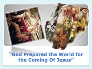 “God Prepared the World for
the Coming Of Jesus”
 
