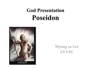 God PresentationPoseidon Myungsu Lee LVV4U 