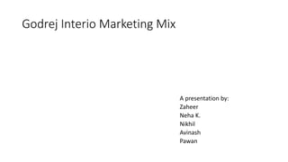 Godrej Interio Marketing Mix
A presentation by:
Zaheer
Neha K.
Nikhil
Avinash
Pawan
 
