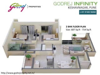 2 BHK FLOOR PLAN
Size: 687 Sq.ft - 714 Sq.ft
http://www.godrejinfinity.net.in/
 
