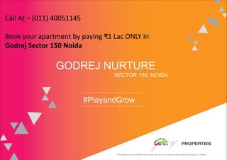SECTOR 150, NOIDA
GODREJ NURTURE
#PlayandGrow
RERA Registration No. UPRERAPRJ17861. website- http://up-rera.in. Building Plan dated 30.09.2016 bearing No. IV-1490/929.
Call At – (011) 40051145
Book your apartment by paying ₹1 Lac ONLY in
Godrej Sector 150 Noida
 