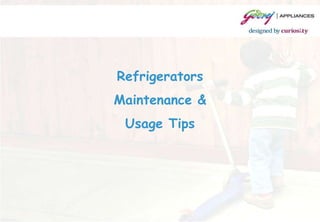 Refrigerators
Maintenance &
Usage Tips
 