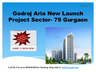 Godrej Aria New Launch
Project Sector- 79 Gurgaon
Call Mr. Naved on 9650101388 For Booking, Drop mail at : info@regrob.com
 