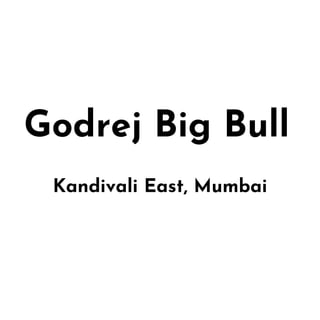 Godrej Big Bull
Kandivali East, Mumbai
 