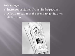Advantages
 Increases customers’ trust in the product.
 Allows freedom to the brand to get its own
distinction
 