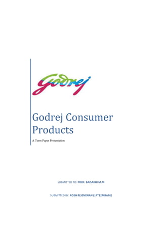 Godrej Consumer
Products
A Term Paper Presentation

SUBMITTED TO: PROF. BAISAKHI M.M

SUBMITTED BY: ROSH REJENDRAN (1PT12MBA76)

 