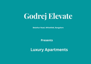 Godrej Elevate
Belathur Road, Whitefield, Bangalore
Presents
Luxury Apartments
 