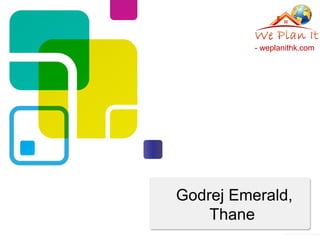 Godrej Emerald,
Thane
- weplanithk.com
 