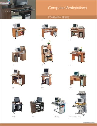 Computer Workstations

                  COMPANION SERIES




C1          C2                       C3 D




C6          C7                       C8




C9          C10                      C11




C12   C13              B uddy        Personal Workstation



                                                            Godrej Interio Home
 