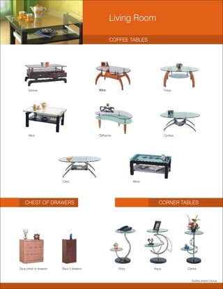 Living Room

                                                 COFFEE TABLES




      Serene                             Milva                               Freya




      Alice                              Catherine                           Cynthia




                        Cario                                Alicia




    CHEST OF DRAWERS                                                    CORNER TABLES




Zeus chest of drawers   Zeus 3 drawers               Flora            Aqua             Centra



                                                                                         Godrej Interio Home
 