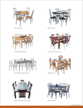 Robin dining set                     Merlin dining set




Lotus table with Eva chairs          Elite table with Eva chairs




Trent table with Eleganza chairs     Olivia dining set




Elegance table with Corsica Chairs   Jordan dining set



                                                                   Godrej Interio Home
 
