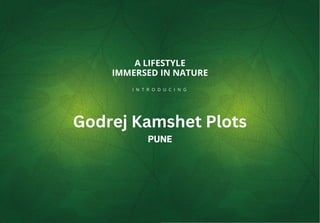 PUNE
A LIFESTYLE
IMMERSED IN NATURE
I N T R O D U C I N G
Godrej Kamshet Plots
 