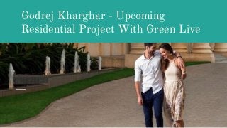 Godrej Kharghar - Upcoming
Residential Project With Green Live
 