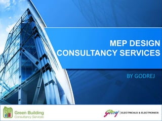 MEP DESIGN
CONSULTANCY SERVICES
BY GODREJ
 