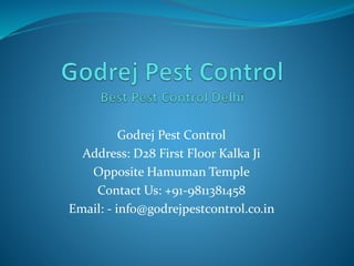Godrej Pest Control
Address: D28 First Floor Kalka Ji
Opposite Hamuman Temple
Contact Us: +91-9811381458
Email: - info@godrejpestcontrol.co.in
 