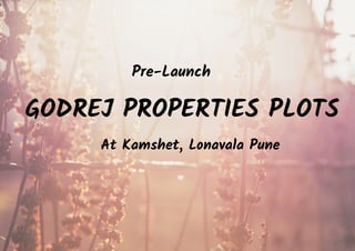 GODREJ PROPERTIES PLOTS
At Kamshet, Lonavala Pune
Pre-Launch
 