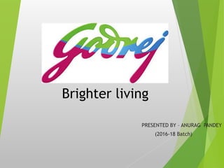 PRESENTED BY – ANURAG PANDEY
(2016-18 Batch)
Brighter living
 
