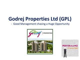 Godrej Properties Ltd (GPL)
- Good Management chasing a Huge Opportunity
 