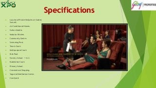 Specifications
 Luxurious Private Miniplex at Godrej
Summit.
 Air Conditioned Homes.
 Italian Marble.
 Modular Kitchen.
 Community Centre.
 Swimming Pool.
 Tennis Court.
 Multipurpose Court.
 Kids Pool.
 Nursery School – 1 & 2.
 Badminton Court.
 Primary School.
 Convenience Shopping.
 Yoga And Meditation Centre.
 Courtyard.
 