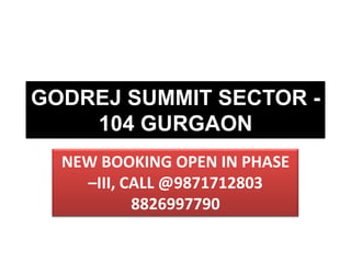 GODREJ SUMMIT SECTOR -
104 GURGAON
NEW BOOKING OPEN IN PHASE
–III, CALL @9871712803
8826997790
 